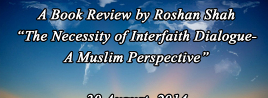 Book Review by Roshan Shah – “The Necessity of Interfaith Dialogue: A Muslim Perspective”